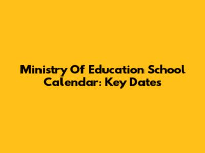 Ministry Of Education School Calendar: Key Dates