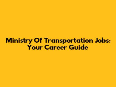 Ministry Of Transportation Jobs: Your Career Guide
