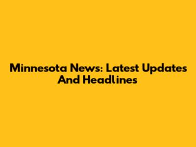 Minnesota News: Latest Updates And Headlines