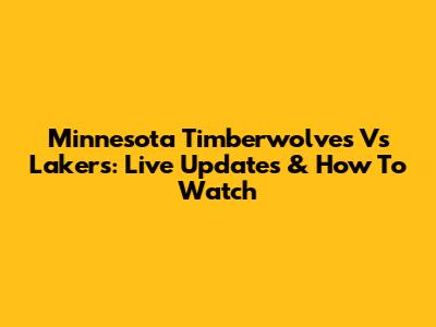 Minnesota Timberwolves Vs Lakers: Live Updates & How To Watch
