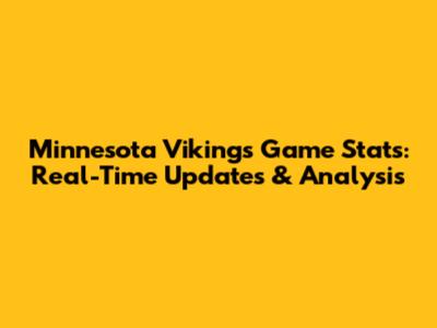 Minnesota Vikings Game Stats: Real-Time Updates & Analysis