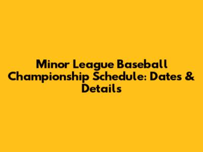 Minor League Baseball Championship Schedule: Dates & Details