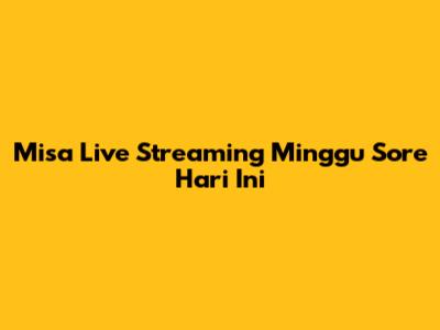 Misa Live Streaming Minggu Sore Hari Ini