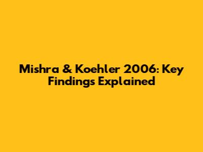 Mishra & Koehler 2006: Key Findings Explained