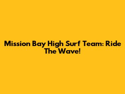 Mission Bay High Surf Team: Ride The Wave!