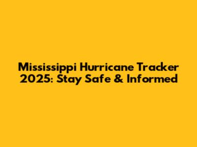 Mississippi Hurricane Tracker 2025: Stay Safe & Informed