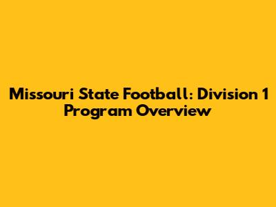 Missouri State Football: Division 1 Program Overview