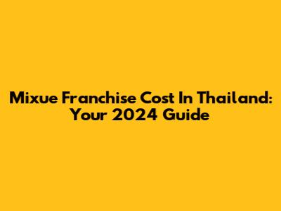 Mixue Franchise Cost In Thailand: Your 2024 Guide