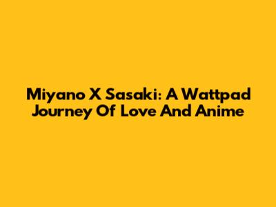 Miyano X Sasaki: A Wattpad Journey Of Love And Anime