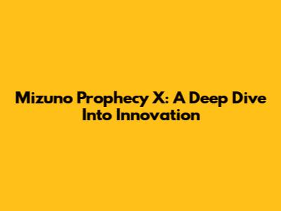 Mizuno Prophecy X: A Deep Dive Into Innovation