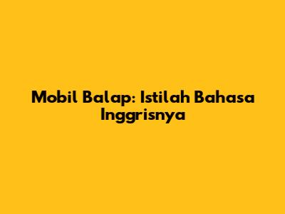 Mobil Balap: Istilah Bahasa Inggrisnya