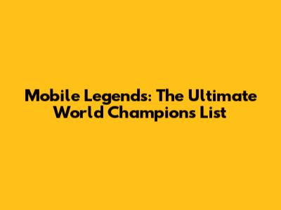 Mobile Legends: The Ultimate World Champions List