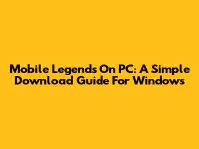 Mobile Legends On PC: A Simple Download Guide For Windows