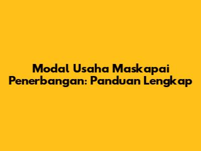 Modal Usaha Maskapai Penerbangan: Panduan Lengkap