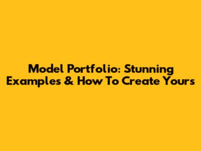 Model Portfolio: Stunning Examples & How To Create Yours