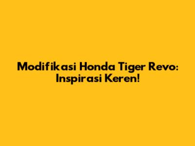 Modifikasi Honda Tiger Revo: Inspirasi Keren!
