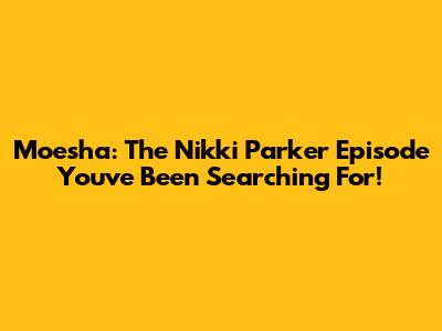 Moesha: The Nikki Parker Episode You've Been Searching For!