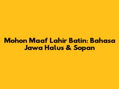 Mohon Maaf Lahir Batin: Bahasa Jawa Halus & Sopan