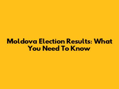 Moldova Election Results: What You Need To Know