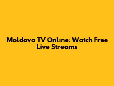 Moldova TV Online: Watch Free Live Streams