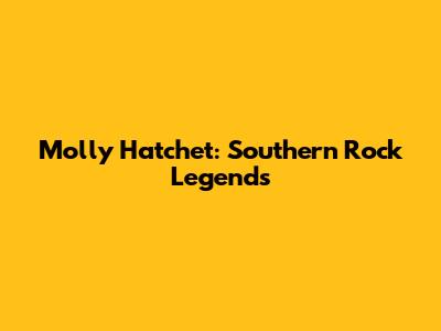 Molly Hatchet: Southern Rock Legends