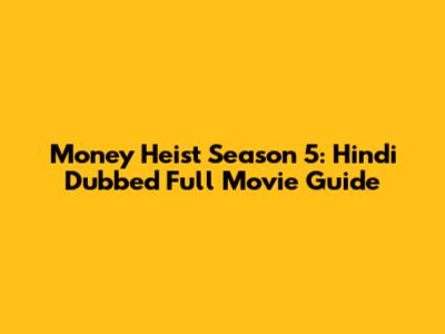 Money Heist Season 5: Hindi Dubbed Full Movie Guide