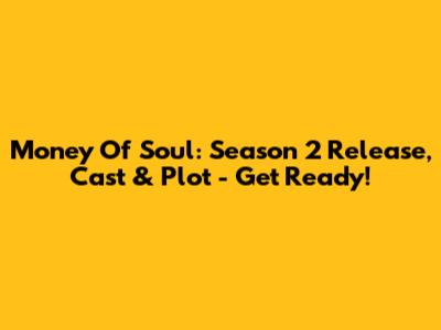 Money Of Soul: Season 2 Release, Cast & Plot - Get Ready!