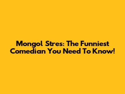 Mongol Stres: The Funniest Comedian You Need To Know!