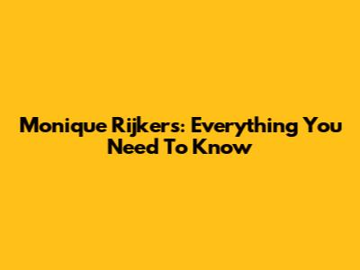 Monique Rijkers: Everything You Need To Know