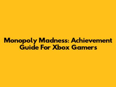 Monopoly Madness: Achievement Guide For Xbox Gamers