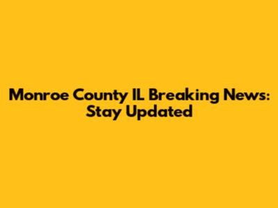 Monroe County IL Breaking News: Stay Updated