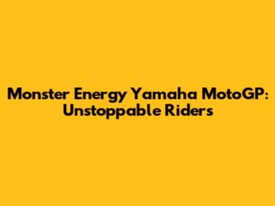 Monster Energy Yamaha MotoGP: Unstoppable Riders