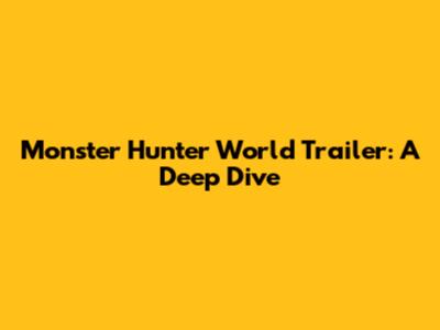 Monster Hunter World Trailer: A Deep Dive