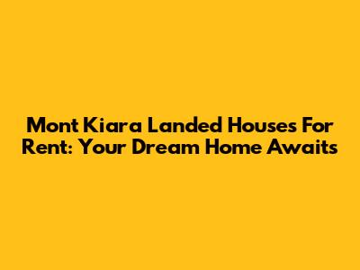 Mont Kiara Landed Houses For Rent: Your Dream Home Awaits