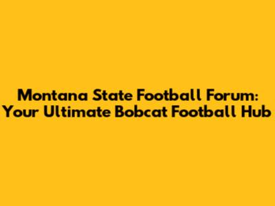 Montana State Football Forum: Your Ultimate Bobcat Football Hub