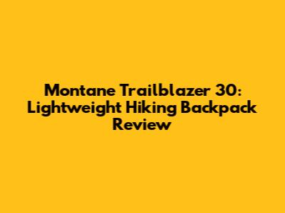Montane Trailblazer 30: Lightweight Hiking Backpack Review