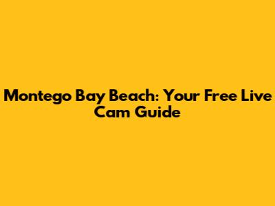 Montego Bay Beach: Your Free Live Cam Guide