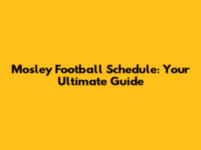 Mosley Football Schedule: Your Ultimate Guide