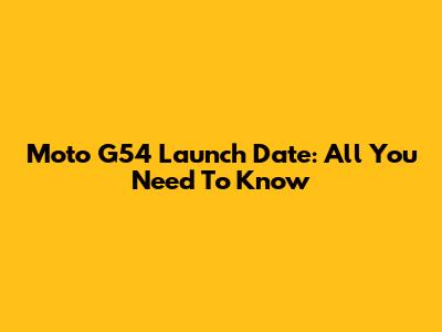 Moto G54 Launch Date: All You Need To Know