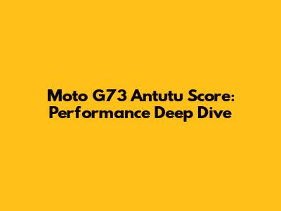 Moto G73 Antutu Score: Performance Deep Dive