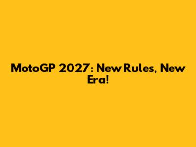 MotoGP 2027: New Rules, New Era!
