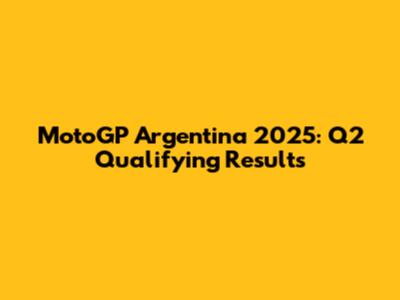 MotoGP Argentina 2025: Q2 Qualifying Results