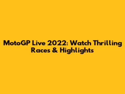 MotoGP Live 2022: Watch Thrilling Races & Highlights