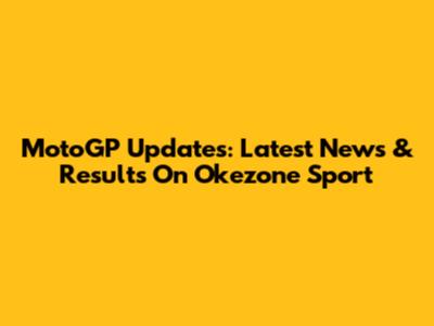 MotoGP Updates: Latest News & Results On Okezone Sport