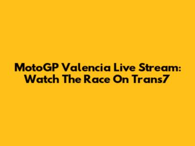 MotoGP Valencia Live Stream: Watch The Race On Trans7
