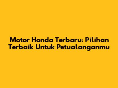 Motor Honda Terbaru: Pilihan Terbaik Untuk Petualanganmu