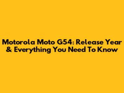 Motorola Moto G54: Release Year & Everything You Need To Know