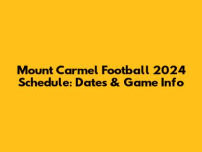 Mount Carmel Football 2024 Schedule: Dates & Game Info