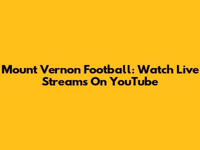 Mount Vernon Football: Watch Live Streams On YouTube