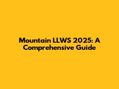 Mountain LLWS 2025: A Comprehensive Guide